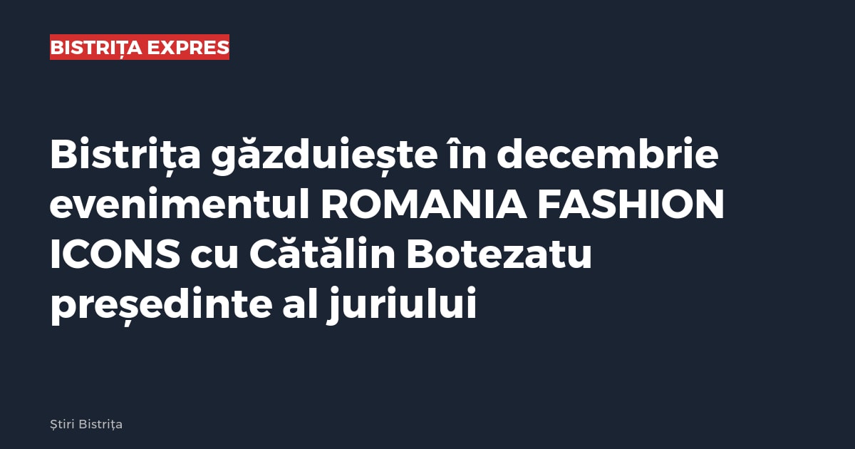 Bistrița găzduiește în decembrie evenimentul ROMANIA FASHION ICONS cu Cătălin Botezatu președinte al juriului