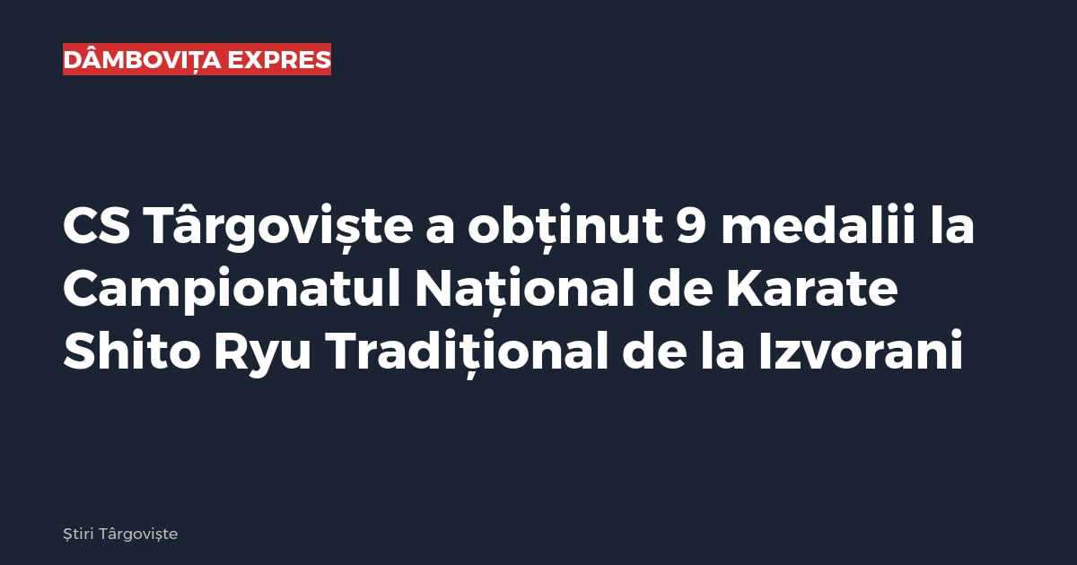 CS Târgoviște a obținut 9 medalii la Campionatul Național de Karate Shito Ryu Tradițional de la Izvorani
