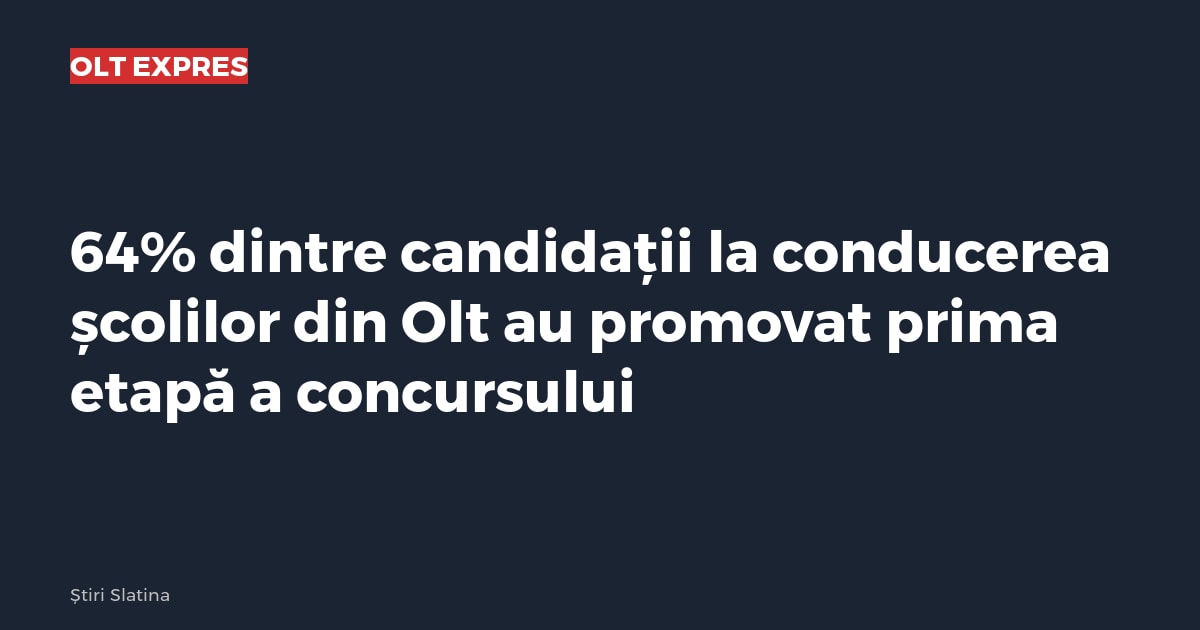 64% dintre candidații la conducerea școlilor din Olt au promovat prima etapă a concursului