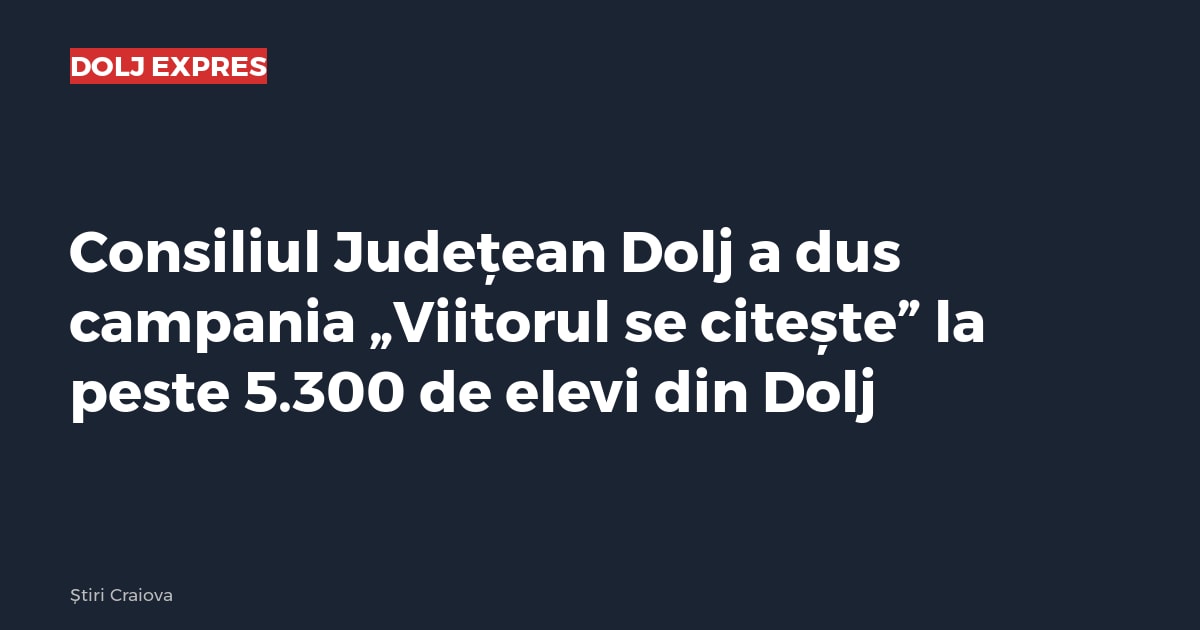 Consiliul Județean Dolj a dus campania „Viitorul se citește” la peste 5.300 de elevi din Dolj