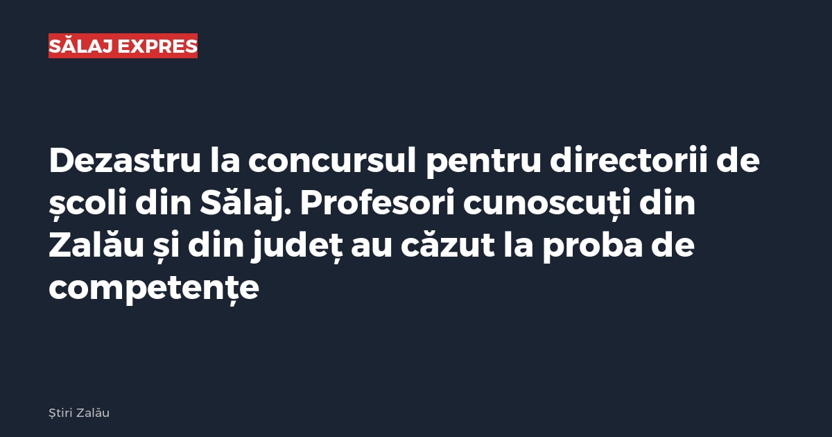 Dezastru la concursul pentru directorii de școli din Sălaj. Profesori cunoscuți din Zalău și din județ au căzut la proba de competențe