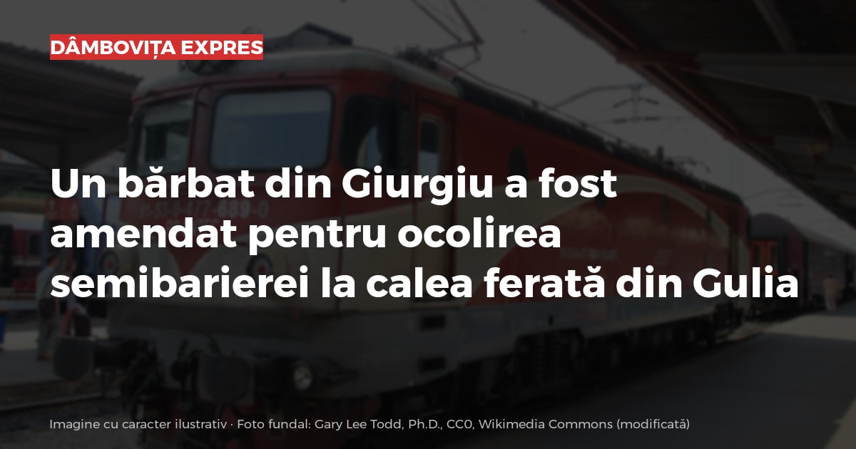 Un bărbat din Giurgiu a fost amendat pentru ocolirea semibarierei la calea ferată din Gulia