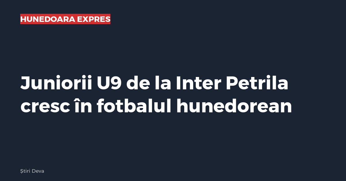Juniorii U9 de la Inter Petrila cresc în fotbalul hunedorean