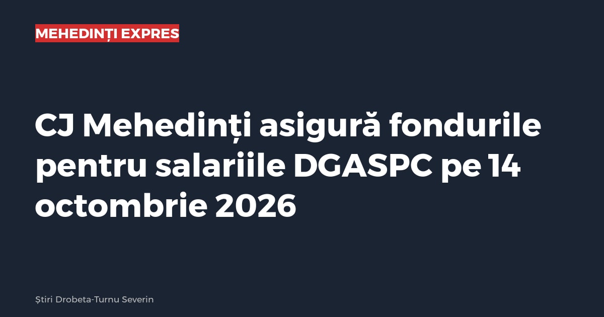 CJ Mehedinți asigură fondurile pentru salariile DGASPC pe 14 octombrie 2026