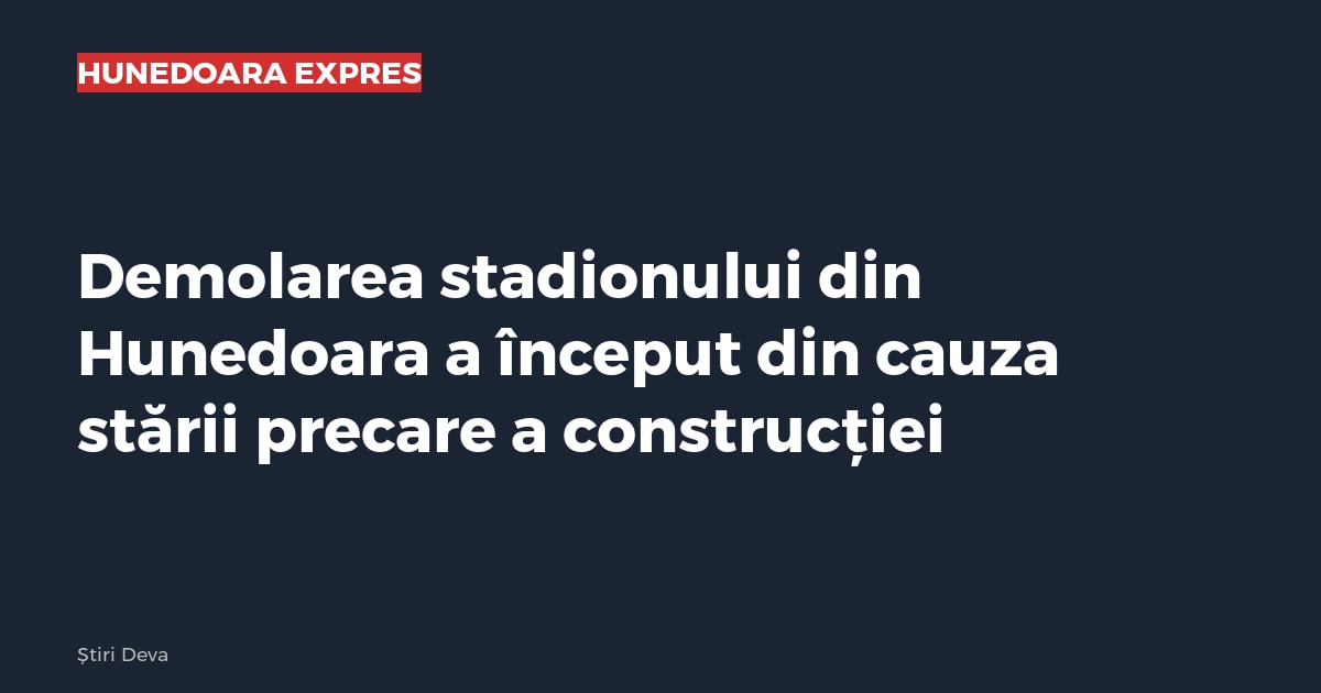 Demolarea stadionului din Hunedoara a început din cauza stării precare a construcției