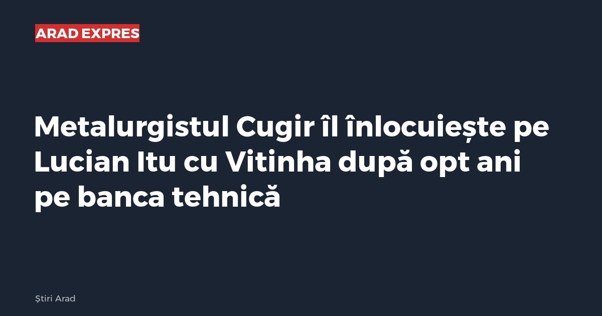 Metalurgistul Cugir îl înlocuiește pe Lucian Itu cu Vitinha după opt ani pe banca tehnică