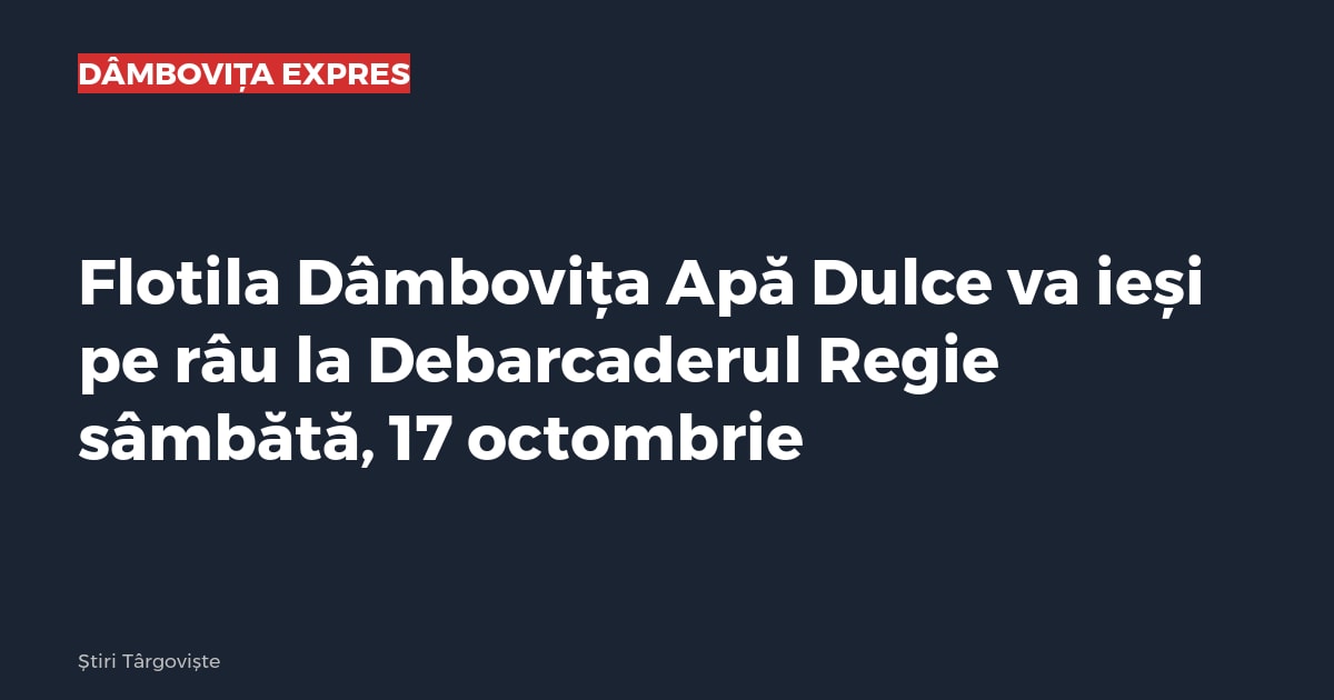 Flotila Dâmbovița Apă Dulce va ieși pe râu la Debarcaderul Regie sâmbătă, 17 octombrie