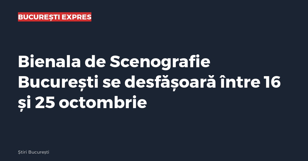 Bienala de Scenografie București se desfășoară între 16 și 25 octombrie