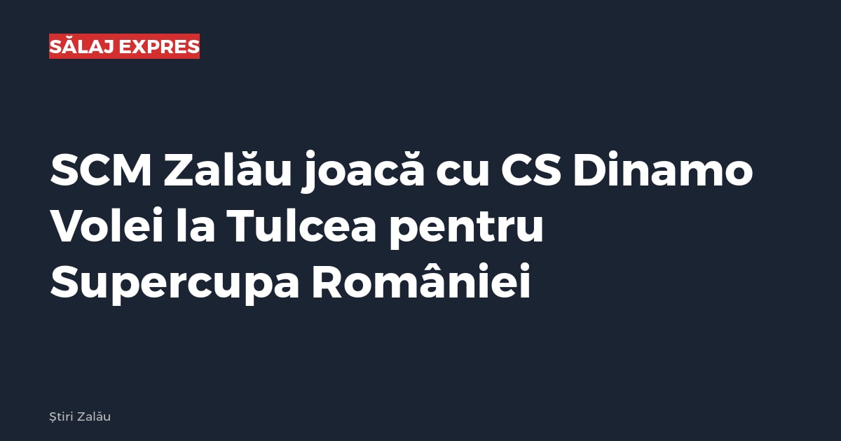 SCM Zalău joacă cu CS Dinamo Volei la Tulcea pentru Supercupa României