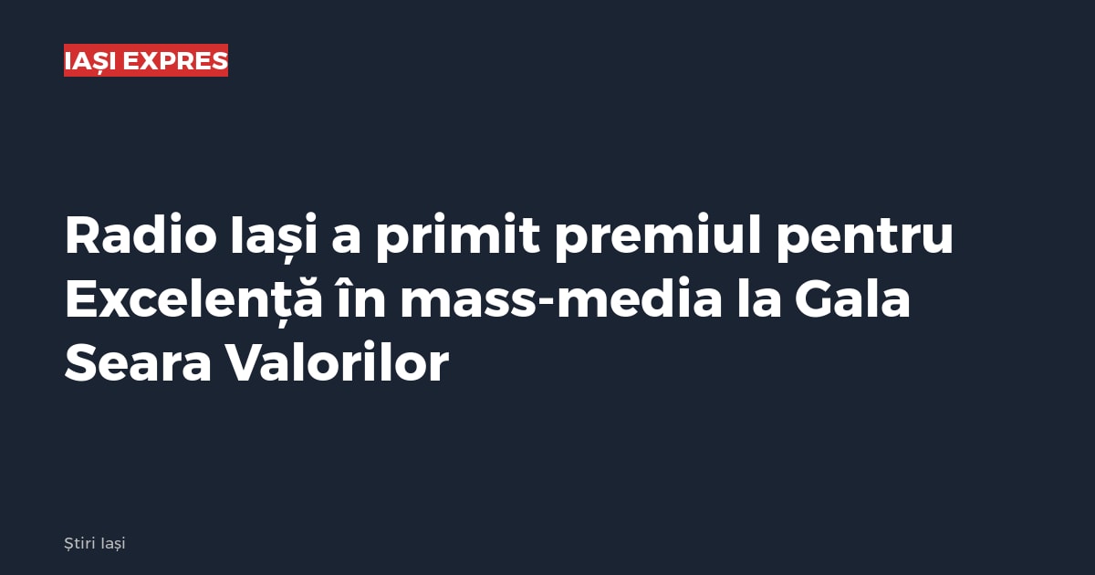 Radio Iași a primit premiul pentru Excelență în mass-media la Gala Seara Valorilor
