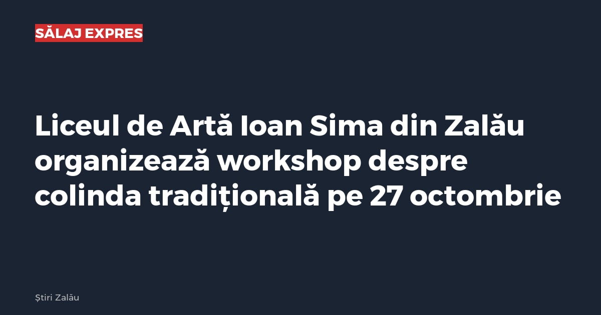 Liceul de Artă Ioan Sima din Zalău organizează workshop despre colinda tradițională pe 27 octombrie