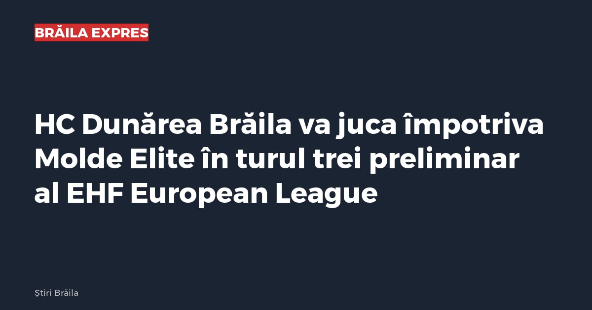 HC Dunărea Brăila va juca împotriva Molde Elite în turul trei preliminar al EHF European League