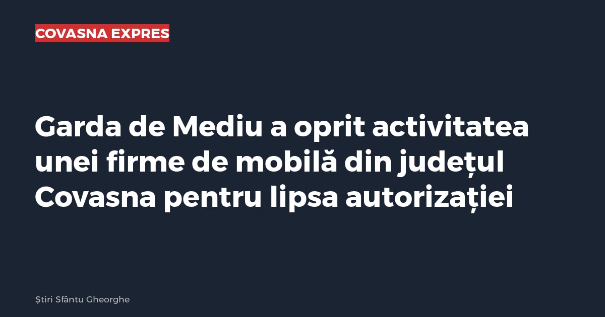Garda de Mediu a oprit activitatea unei firme de mobilă din județul Covasna pentru lipsa autorizației