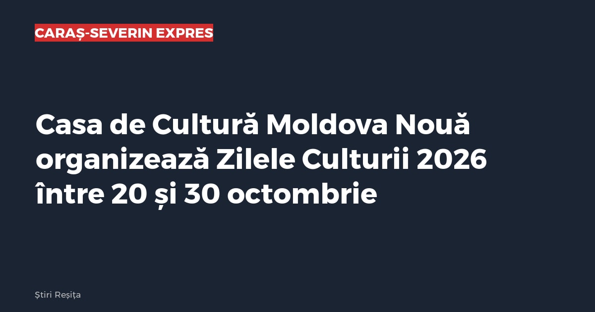 Casa de Cultură Moldova Nouă organizează Zilele Culturii 2026 între 20 și 30 octombrie