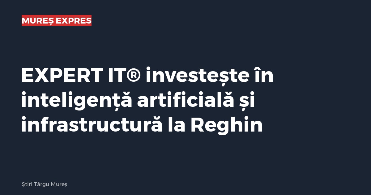 EXPERT IT® investește în inteligență artificială și infrastructură la Reghin
