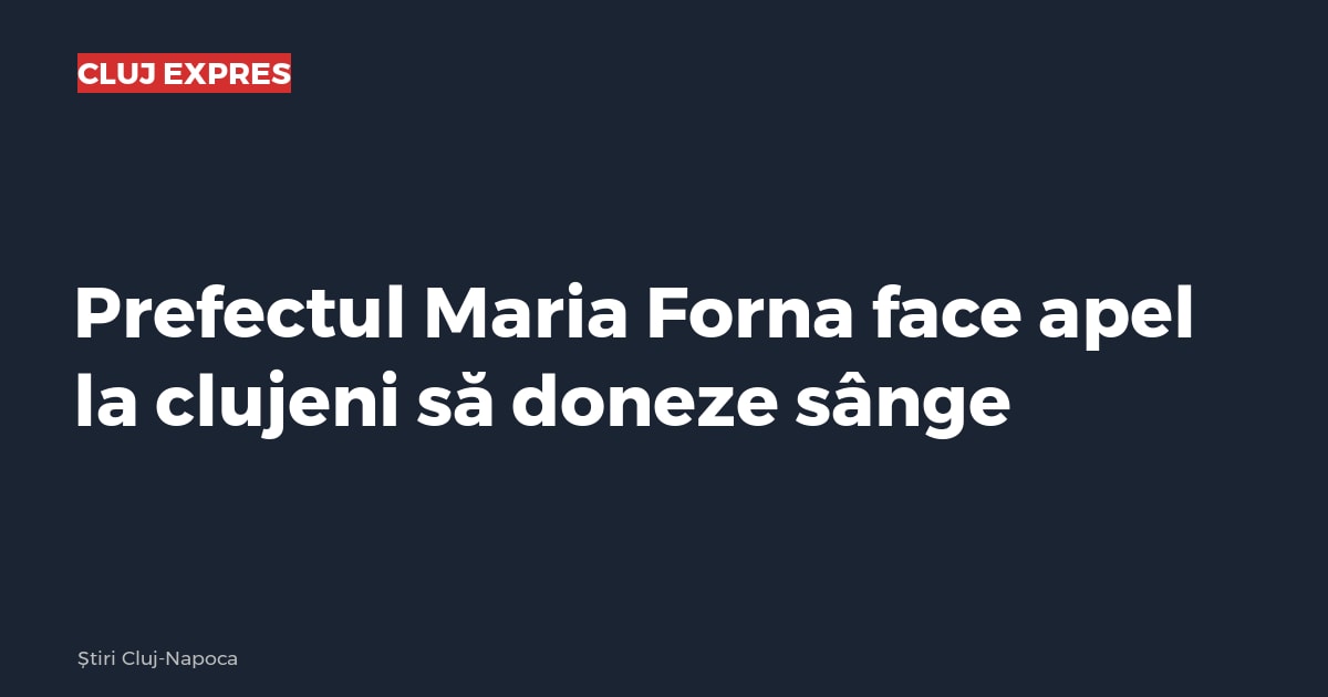 Prefectul Maria Forna face apel la clujeni să doneze sânge