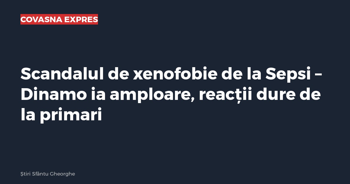 Scandalul de xenofobie de la Sepsi – Dinamo ia amploare, reacții dure de la primari