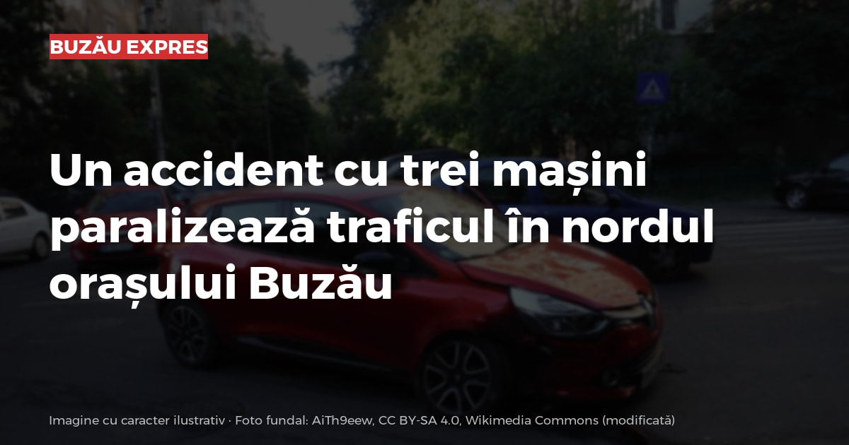 Un accident cu trei mașini paralizează traficul în nordul orașului Buzău