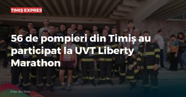 56 de pompieri din Timiș au participat la UVT Liberty Marathon