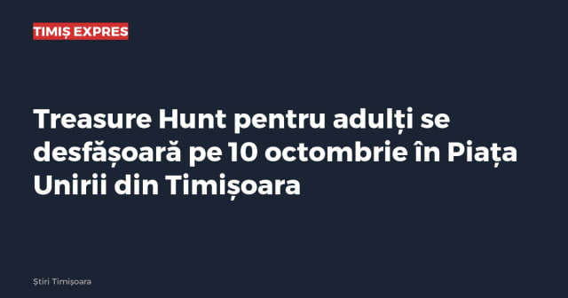 Treasure Hunt pentru adulți se desfășoară pe 10 octombrie în Piața Unirii din Timișoara