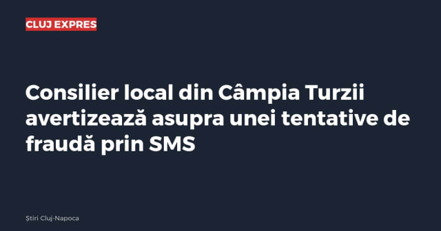 Consilier local din Câmpia Turzii avertizează asupra unei tentative de fraudă prin SMS
