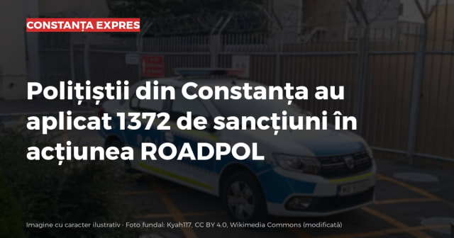 Polițiștii din Constanța au aplicat 1372 de sancțiuni în acțiunea ROADPOL