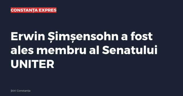 Erwin Șimșensohn a fost ales membru al Senatului UNITER