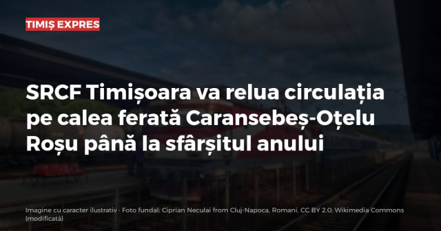 SRCF Timișoara va relua circulația pe calea ferată Caransebeș-Oțelu Roșu până la sfârșitul anului
