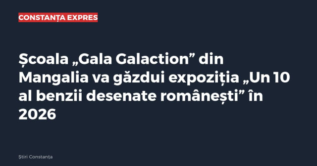 Școala „Gala Galaction” din Mangalia va găzdui expoziția „Un 10 al benzii desenate românești” în 2026