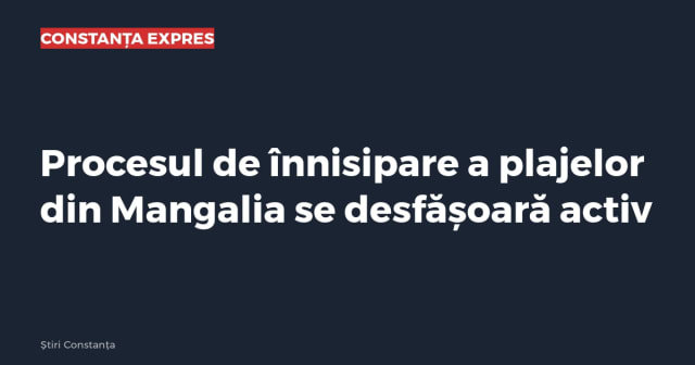 Procesul de înnisipare a plajelor din Mangalia se desfășoară activ