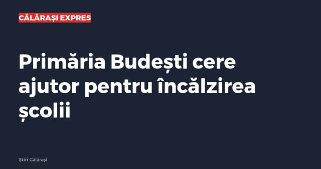 Primăria Budești cere ajutor pentru încălzirea școlii