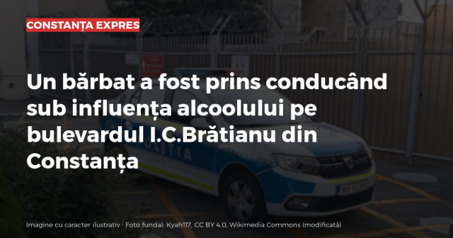 Un bărbat a fost prins conducând sub influența alcoolului pe bulevardul I.C.Brătianu din Constanța