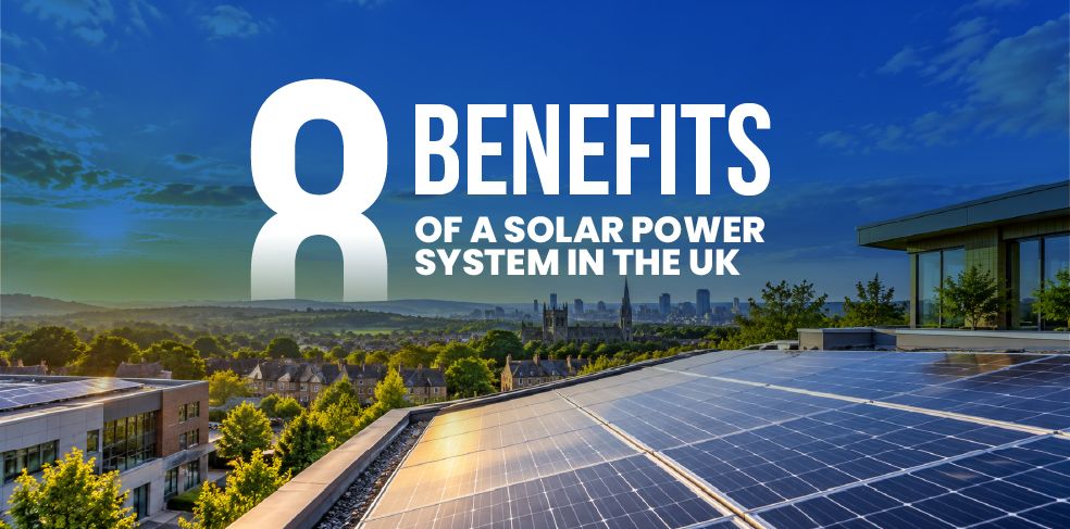 8 Benefits of a Solar Power System in the UK