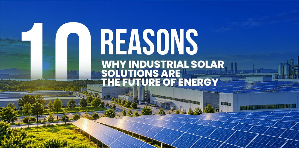 10 Reasons Why Industrial Solar Solutions Are the Future of Energy