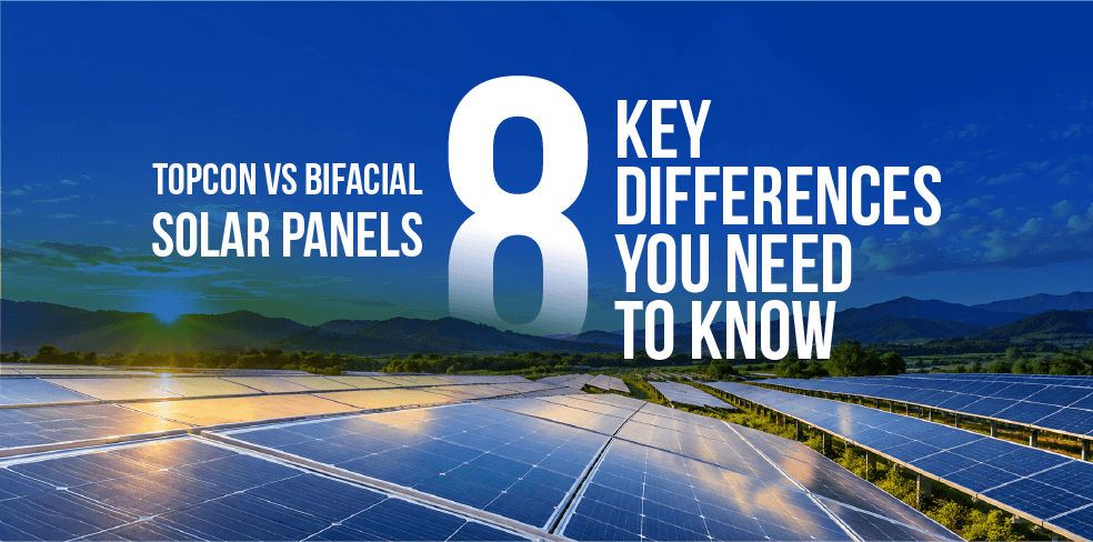 TOPCon vs Bifacial Solar Panels: 8 Key Differences You Need to Know 