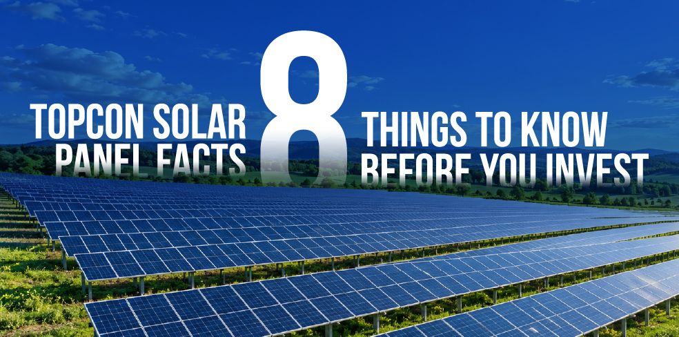 TOPCon Solar Panel Facts: 8 Things to Know Before You Invest