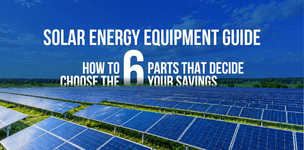 Solar Energy Equipment Guide: How to Choose the 6 Parts That Decide Your Savings