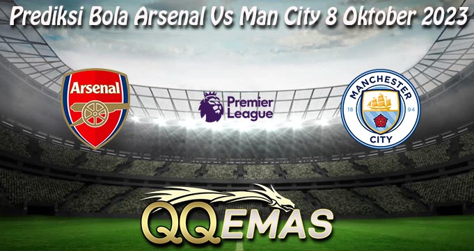 Prediksi Bola Arsenal Vs Man City 8 Oktober 2023