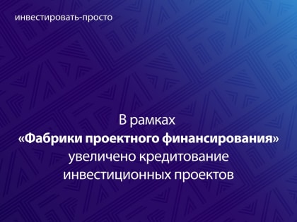 Правительство России увеличивает поддержку проектного финансирования