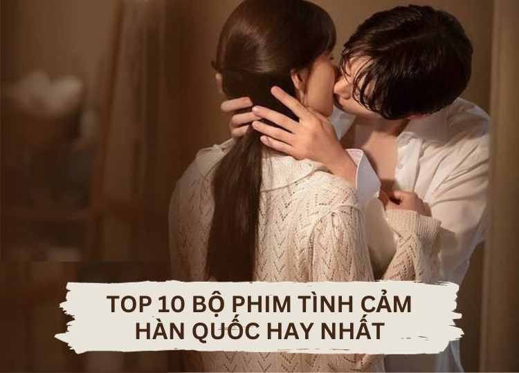 Top 10 Phim Tình Cảm Hàn Quốc Hay Nhất Thập Kỷ Vừa Qua: Đắm Chìm Trong Những Chuyện Tình Bất Hủ!