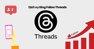Dịch vụ tăng follow Threads uy tín và chất lượng tại xgiare