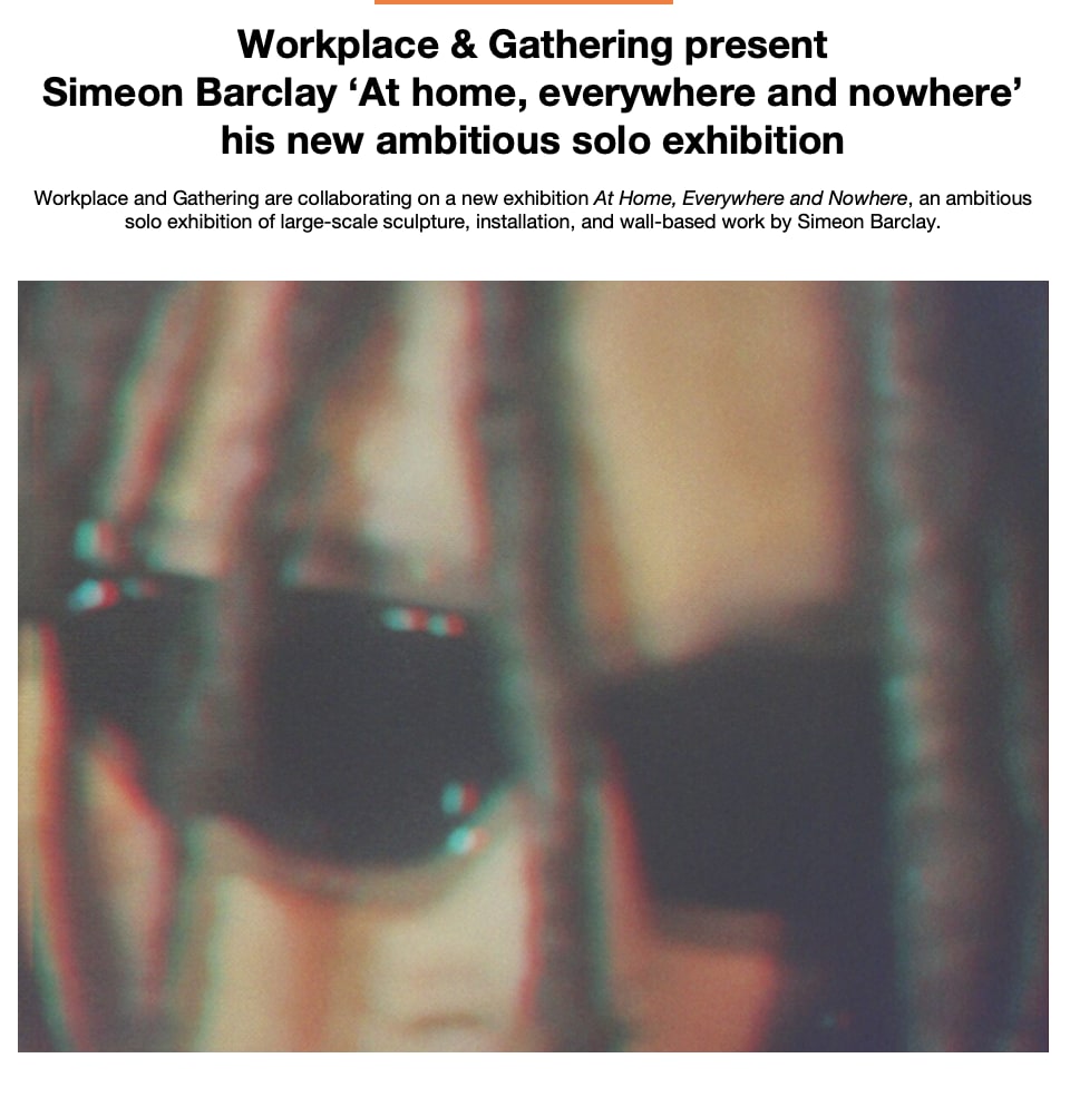 FAD Magazine ‘Workplace & Gathering present Simeon Barclay ‘At home, everywhere and nowhere’ his new ambitious solo exhibition’ 18 September 2023 Mark Westall