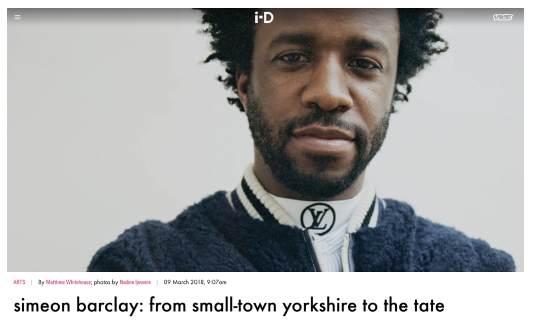 i-D Magazine Simeon Barclay: from small-town Yorkshire to the Tate Originally Appeared in: The Radical Issue, no.351 Matthew Whitehouse 9th March 2018