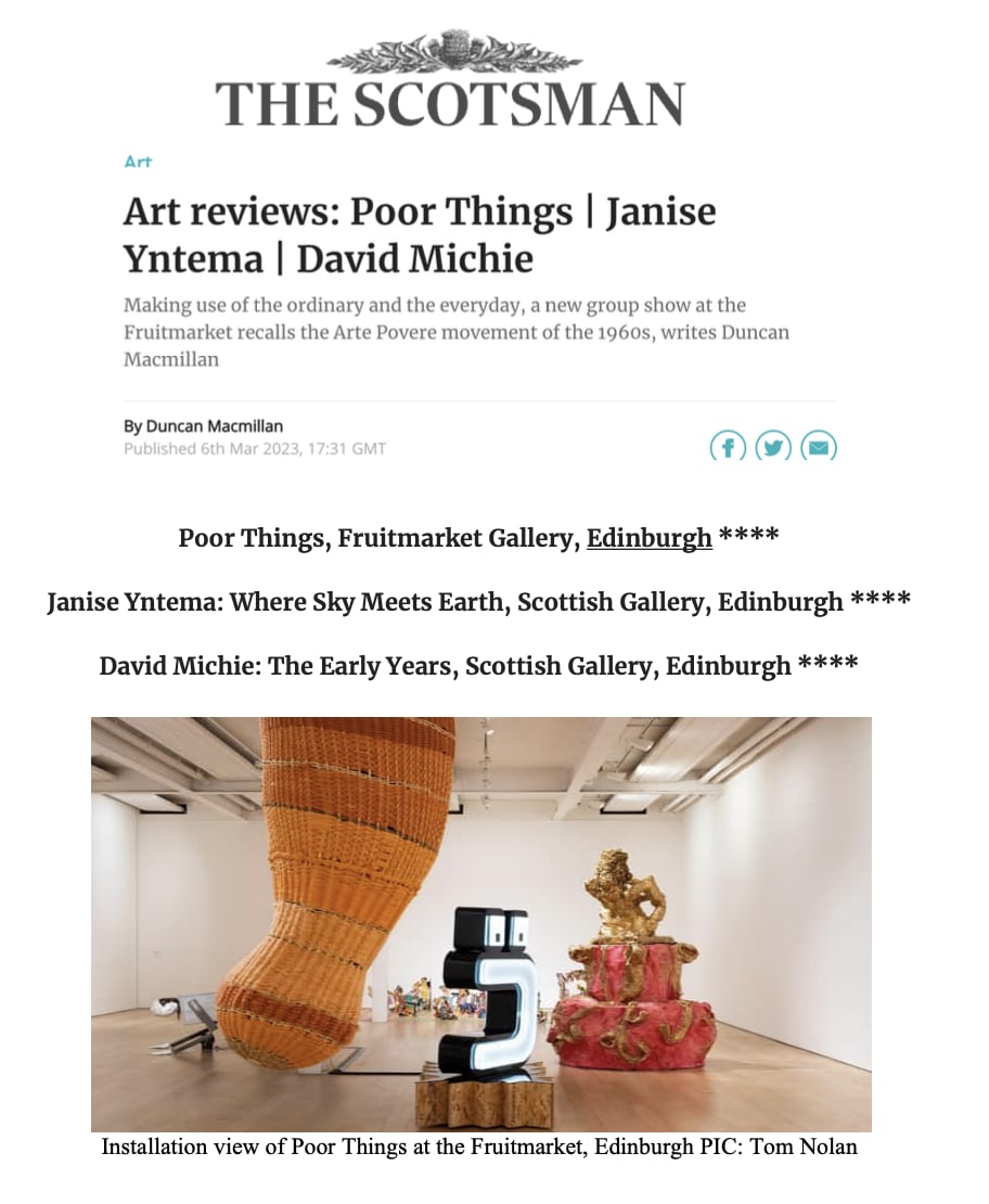 The Scotsman ‘Art reviews: Poor Things | Janise Yntema | David Michie’  6 March 2023 By Duncan Macmillan
