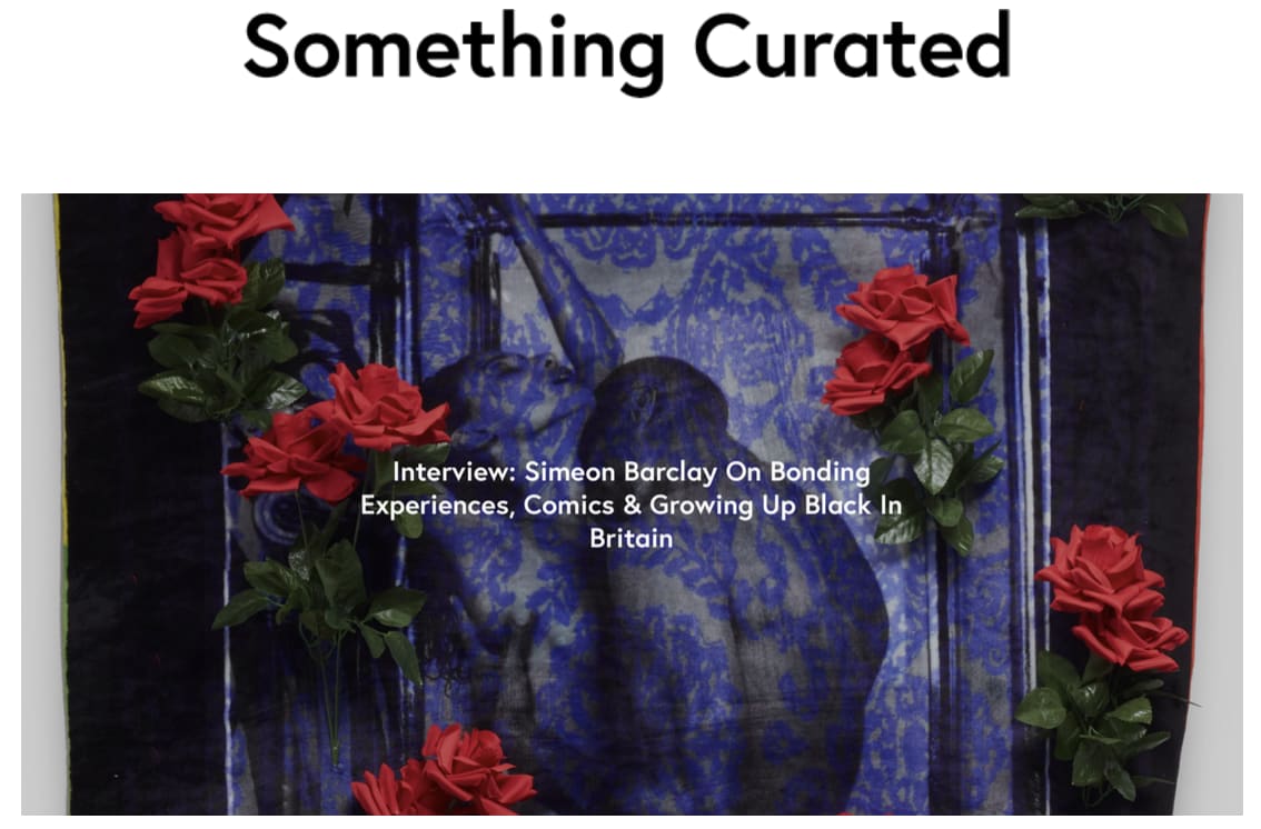 Something Curated Interview: Simeon Barclay On Bonding Experiences, Comics & Growing Up Black In Britain  10 September 2021