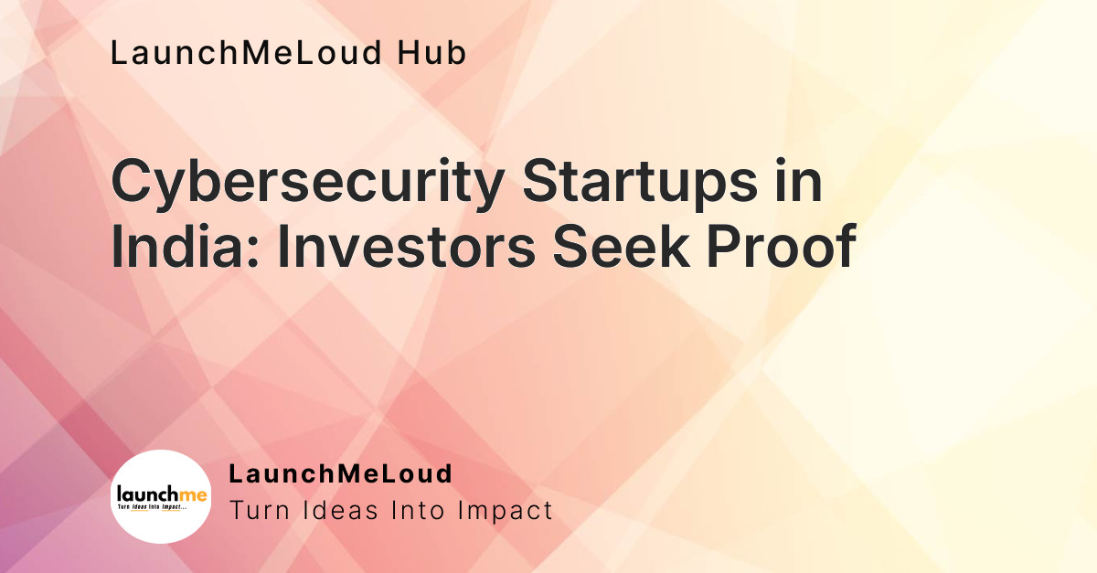 India’s Cybersecurity Startups Have VC Attention. Now Investors Want Proof