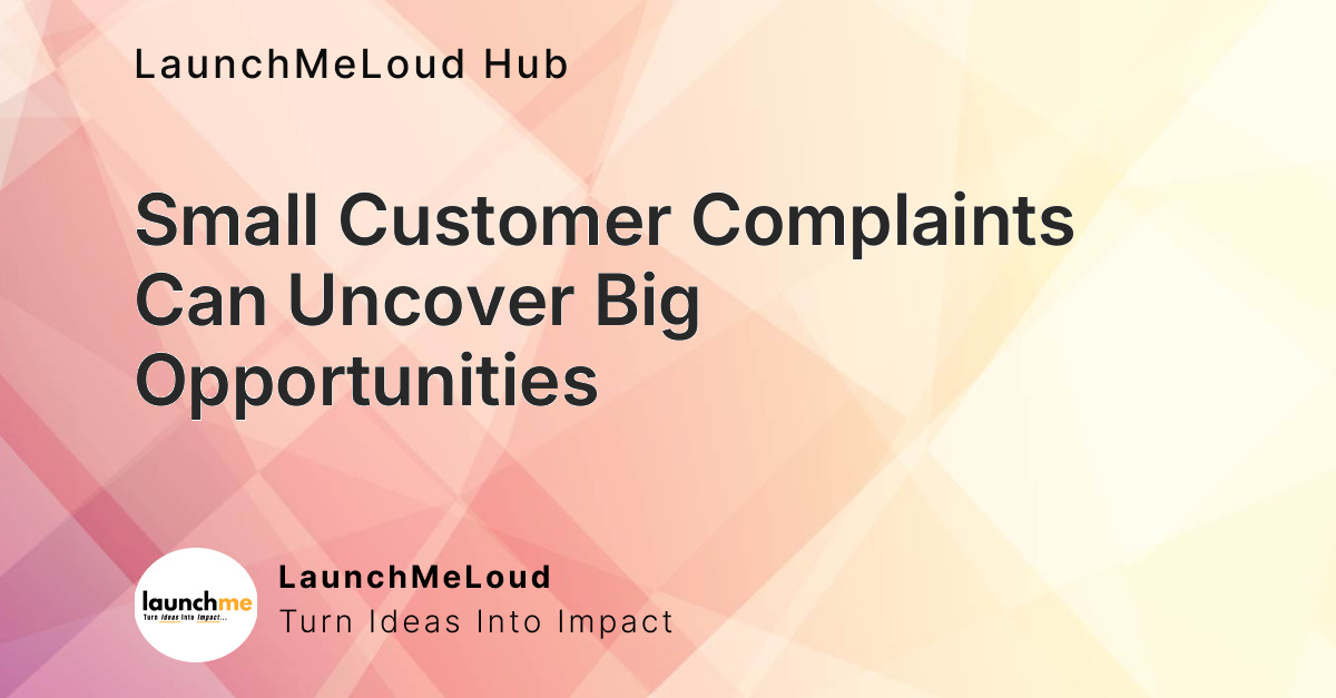 Small Complaints, Big Opportunities: A Founder’s Insight