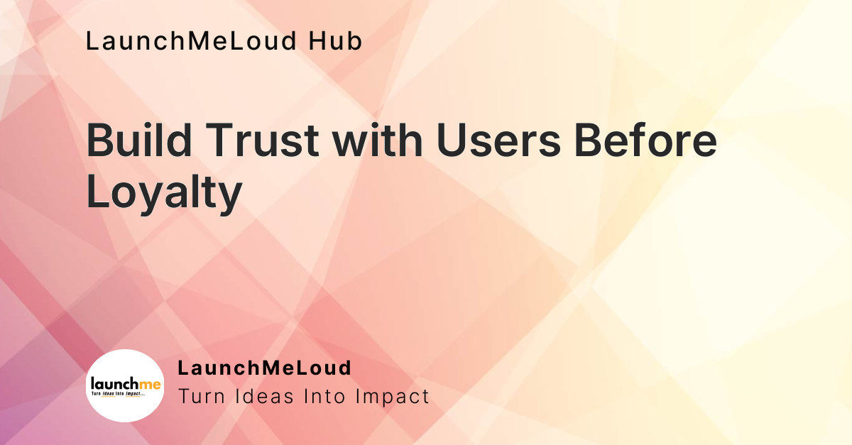 Establishing Trust with Users Before Loyalty Follows