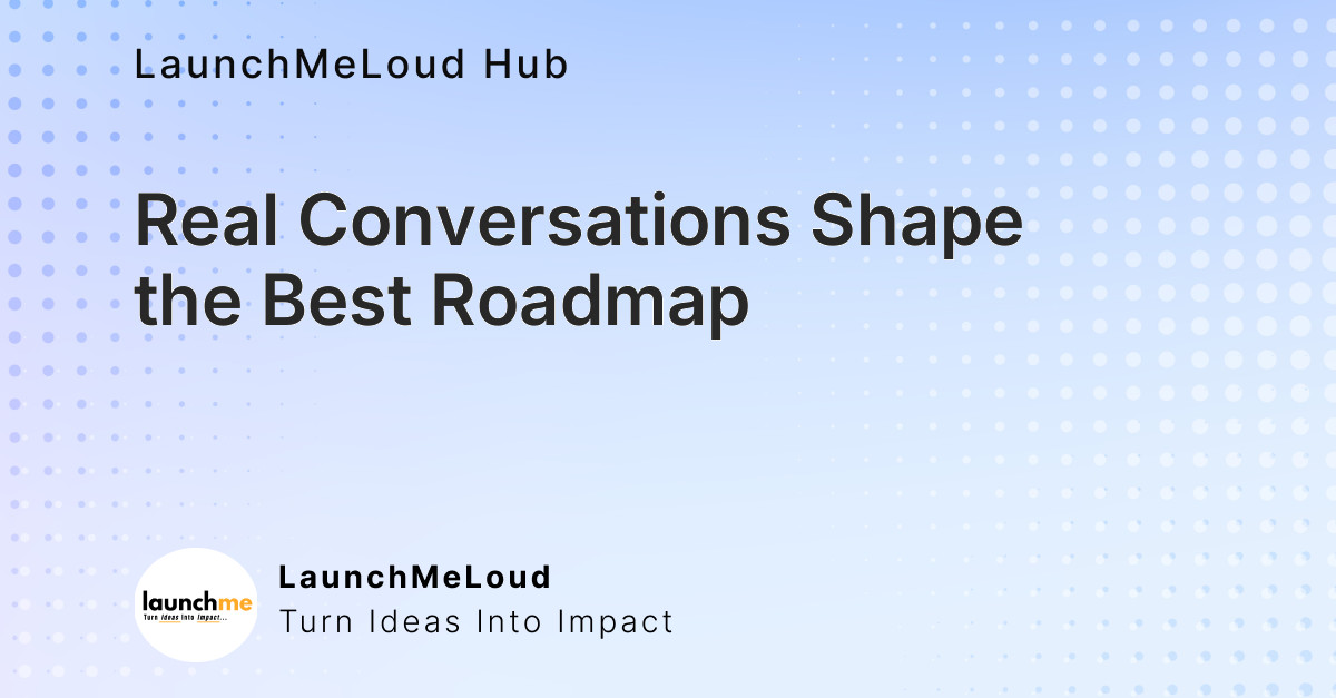 Building Your Roadmap Through Real Conversations