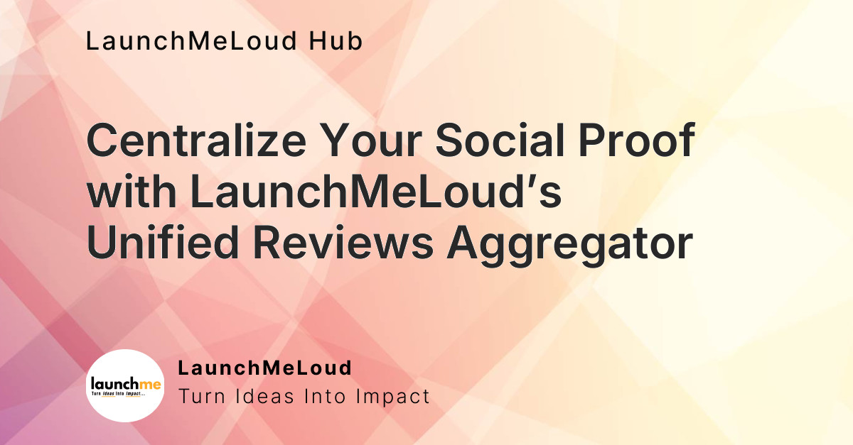 Centralize Your Social Proof with LaunchMeLoud’s Unified Reviews Aggregator